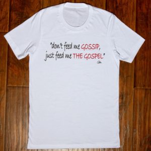 Don't Feed Me Gossip, Just Feed Me The Gospel